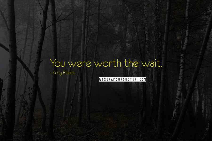 Kelly Elliott Quotes: You were worth the wait.