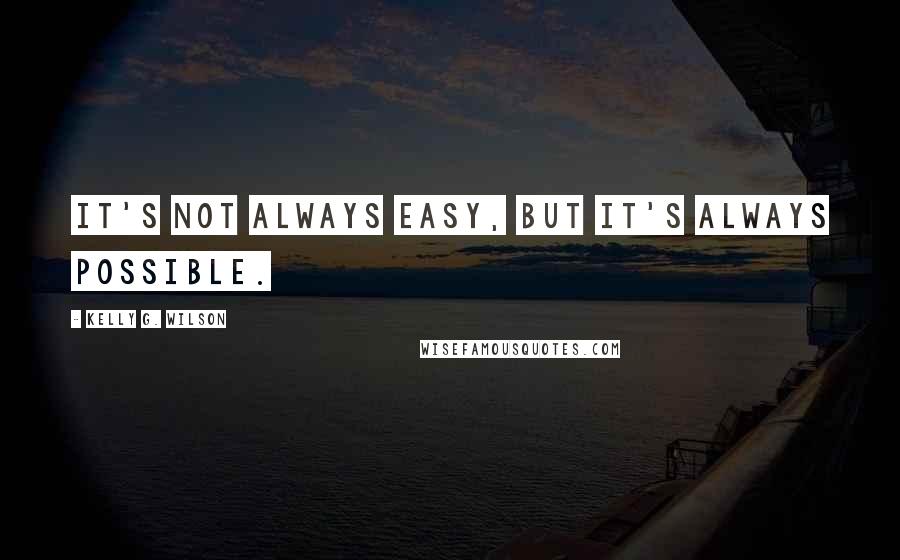 Kelly G. Wilson Quotes: It's not always easy, but it's always possible.