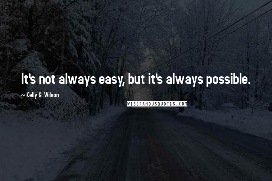 Kelly G. Wilson Quotes: It's not always easy, but it's always possible.