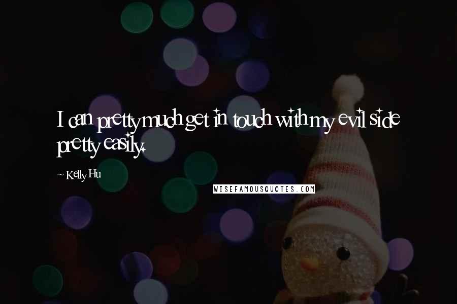 Kelly Hu Quotes: I can pretty much get in touch with my evil side pretty easily.