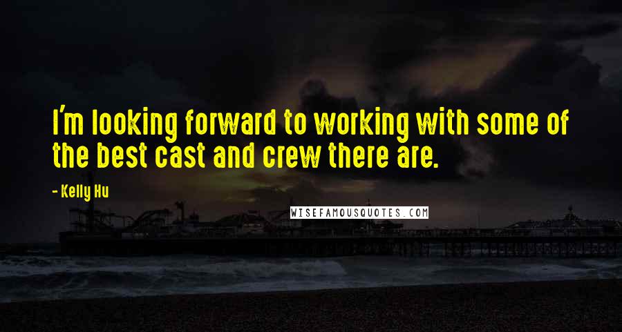 Kelly Hu Quotes: I'm looking forward to working with some of the best cast and crew there are.