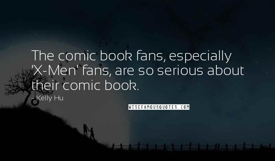 Kelly Hu Quotes: The comic book fans, especially 'X-Men' fans, are so serious about their comic book.