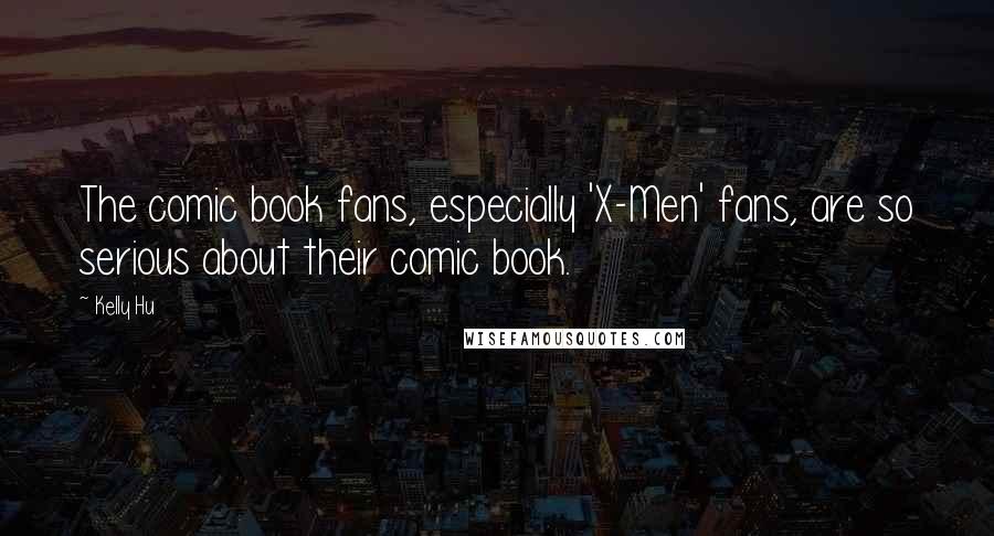 Kelly Hu Quotes: The comic book fans, especially 'X-Men' fans, are so serious about their comic book.