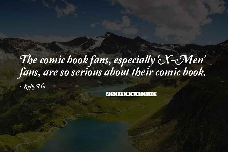 Kelly Hu Quotes: The comic book fans, especially 'X-Men' fans, are so serious about their comic book.