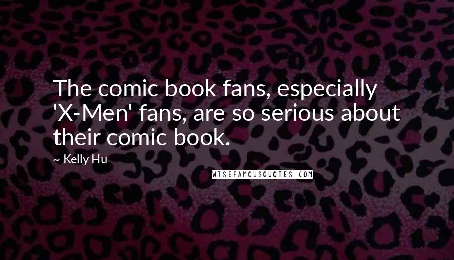 Kelly Hu Quotes: The comic book fans, especially 'X-Men' fans, are so serious about their comic book.