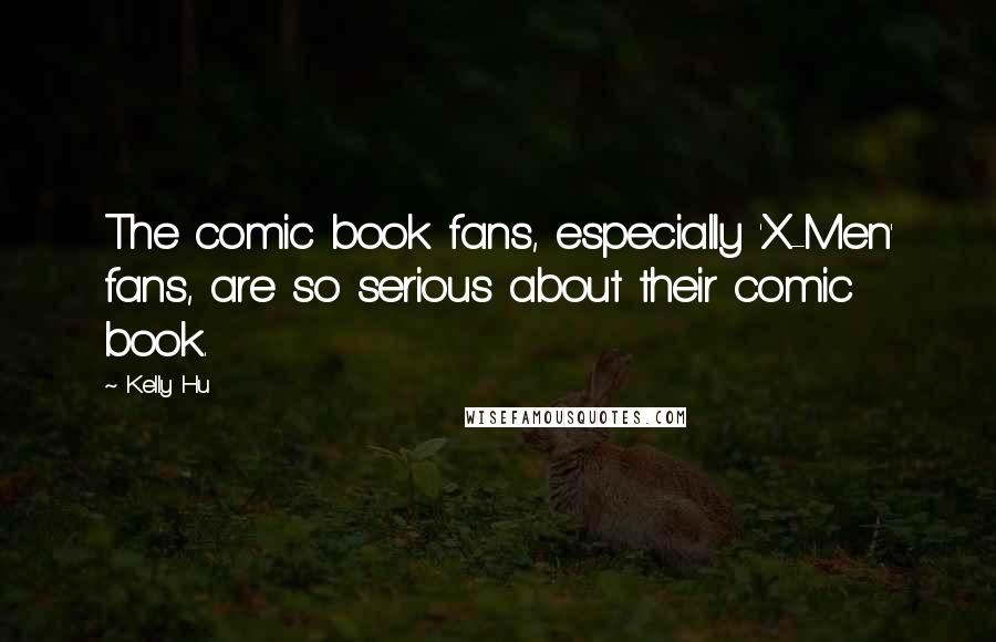 Kelly Hu Quotes: The comic book fans, especially 'X-Men' fans, are so serious about their comic book.