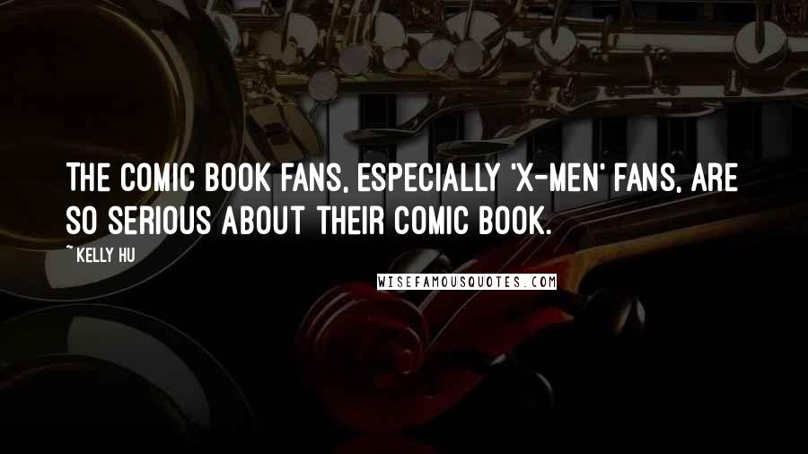 Kelly Hu Quotes: The comic book fans, especially 'X-Men' fans, are so serious about their comic book.