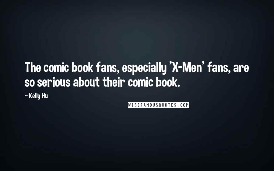 Kelly Hu Quotes: The comic book fans, especially 'X-Men' fans, are so serious about their comic book.