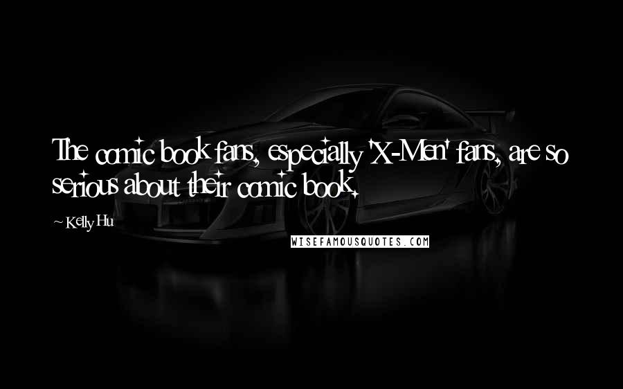 Kelly Hu Quotes: The comic book fans, especially 'X-Men' fans, are so serious about their comic book.