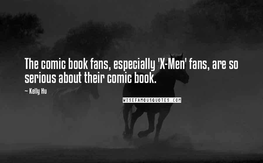 Kelly Hu Quotes: The comic book fans, especially 'X-Men' fans, are so serious about their comic book.