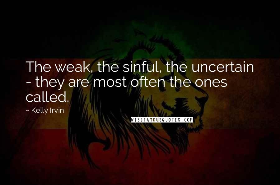 Kelly Irvin Quotes: The weak, the sinful, the uncertain - they are most often the ones called.