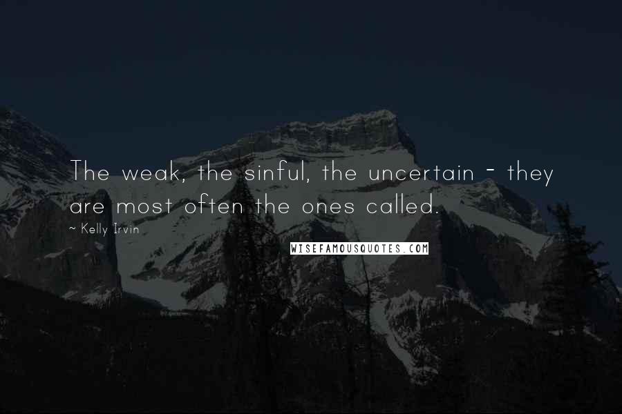 Kelly Irvin Quotes: The weak, the sinful, the uncertain - they are most often the ones called.