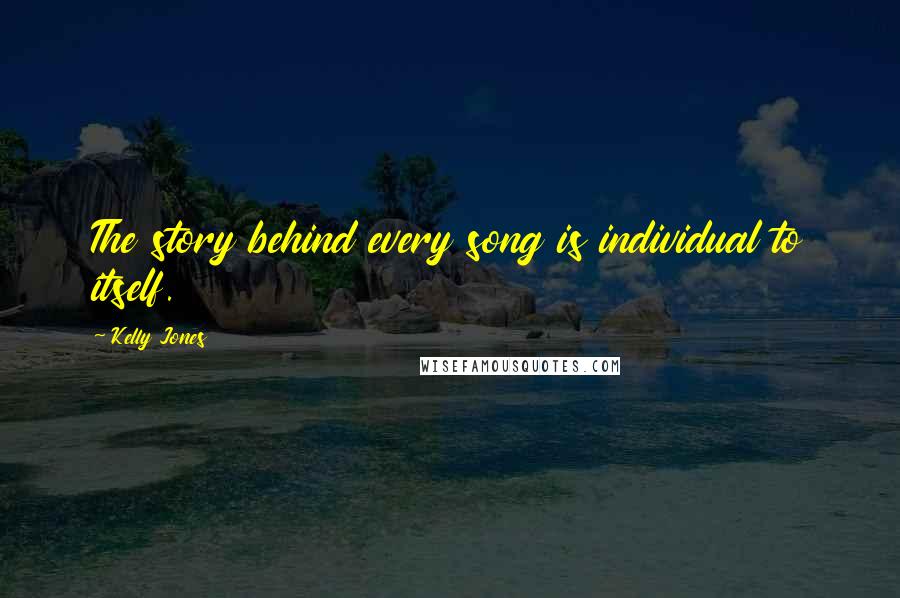 Kelly Jones Quotes: The story behind every song is individual to itself.