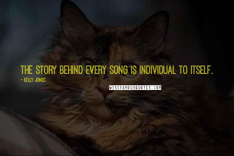 Kelly Jones Quotes: The story behind every song is individual to itself.