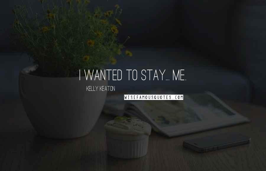 Kelly Keaton Quotes: I wanted to stay... me.