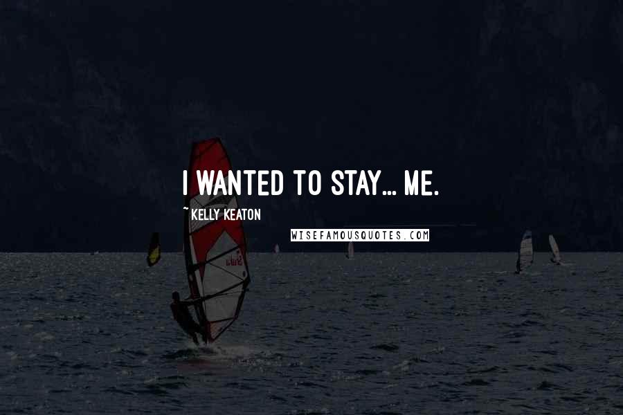 Kelly Keaton Quotes: I wanted to stay... me.