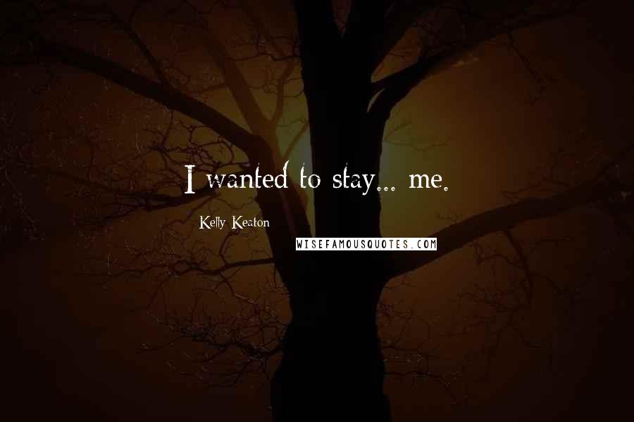 Kelly Keaton Quotes: I wanted to stay... me.