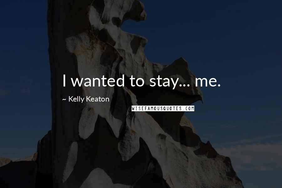 Kelly Keaton Quotes: I wanted to stay... me.