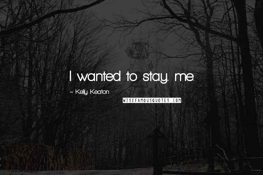 Kelly Keaton Quotes: I wanted to stay... me.