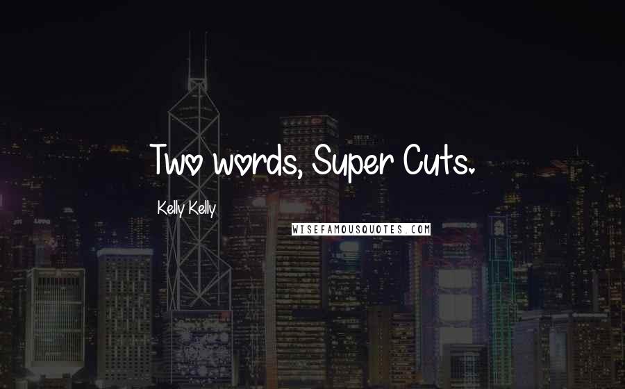 Kelly Kelly Quotes: Two words, Super Cuts.