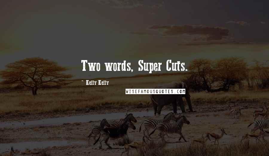 Kelly Kelly Quotes: Two words, Super Cuts.