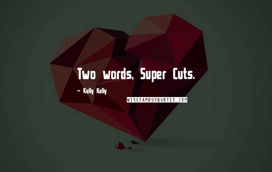 Kelly Kelly Quotes: Two words, Super Cuts.