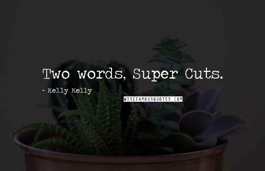 Kelly Kelly Quotes: Two words, Super Cuts.