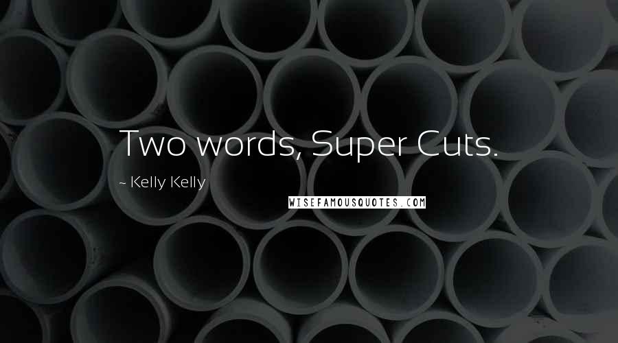 Kelly Kelly Quotes: Two words, Super Cuts.