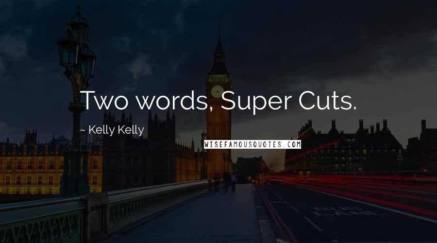 Kelly Kelly Quotes: Two words, Super Cuts.