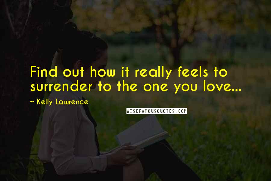 Kelly Lawrence Quotes: Find out how it really feels to surrender to the one you love...