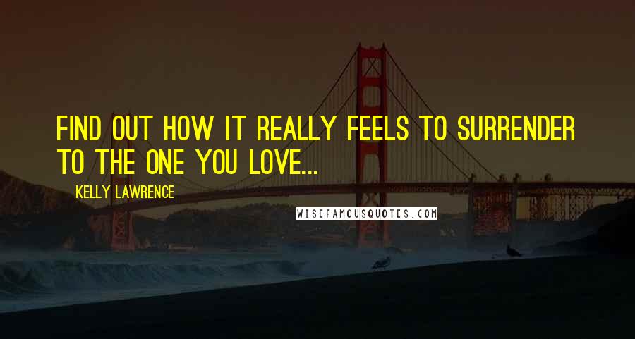 Kelly Lawrence Quotes: Find out how it really feels to surrender to the one you love...