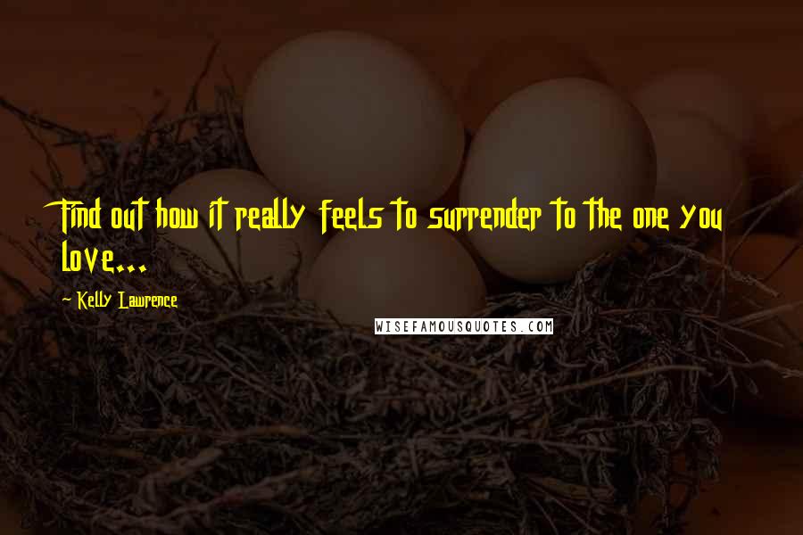 Kelly Lawrence Quotes: Find out how it really feels to surrender to the one you love...