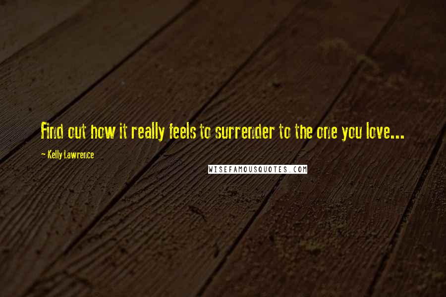 Kelly Lawrence Quotes: Find out how it really feels to surrender to the one you love...