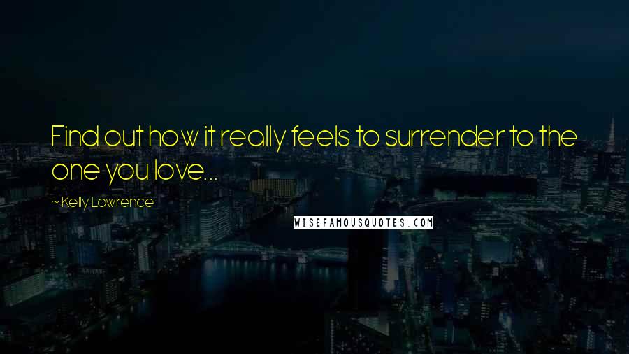 Kelly Lawrence Quotes: Find out how it really feels to surrender to the one you love...