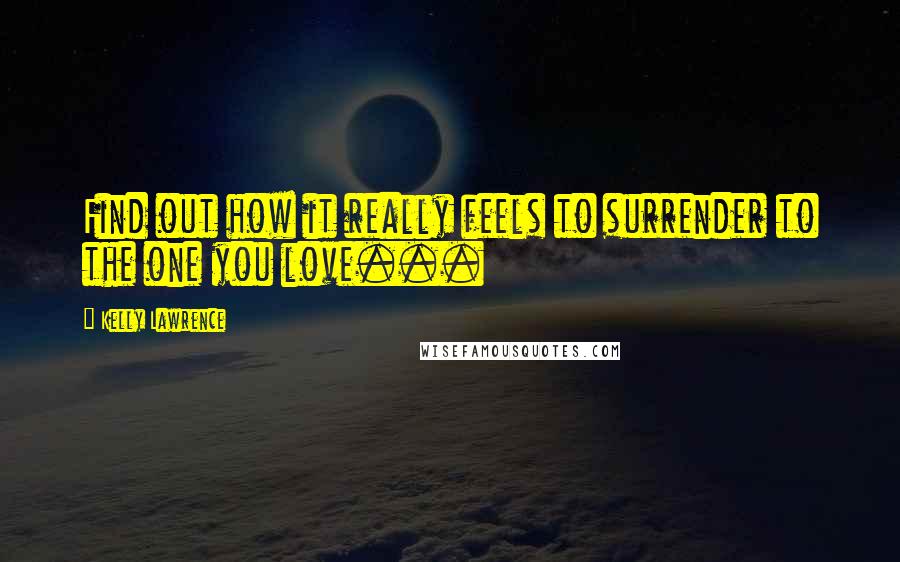 Kelly Lawrence Quotes: Find out how it really feels to surrender to the one you love...