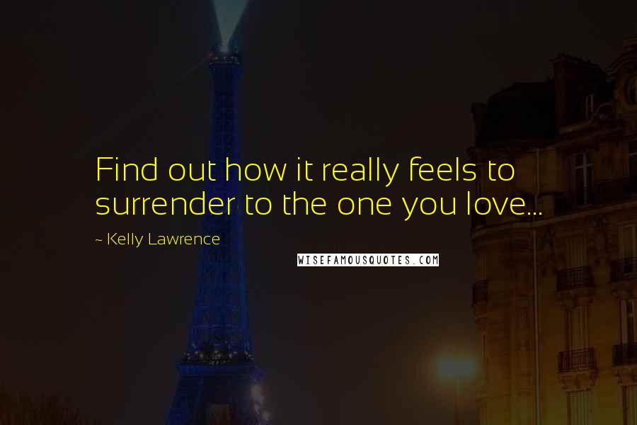 Kelly Lawrence Quotes: Find out how it really feels to surrender to the one you love...