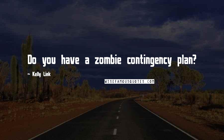 Kelly Link Quotes: Do you have a zombie contingency plan?
