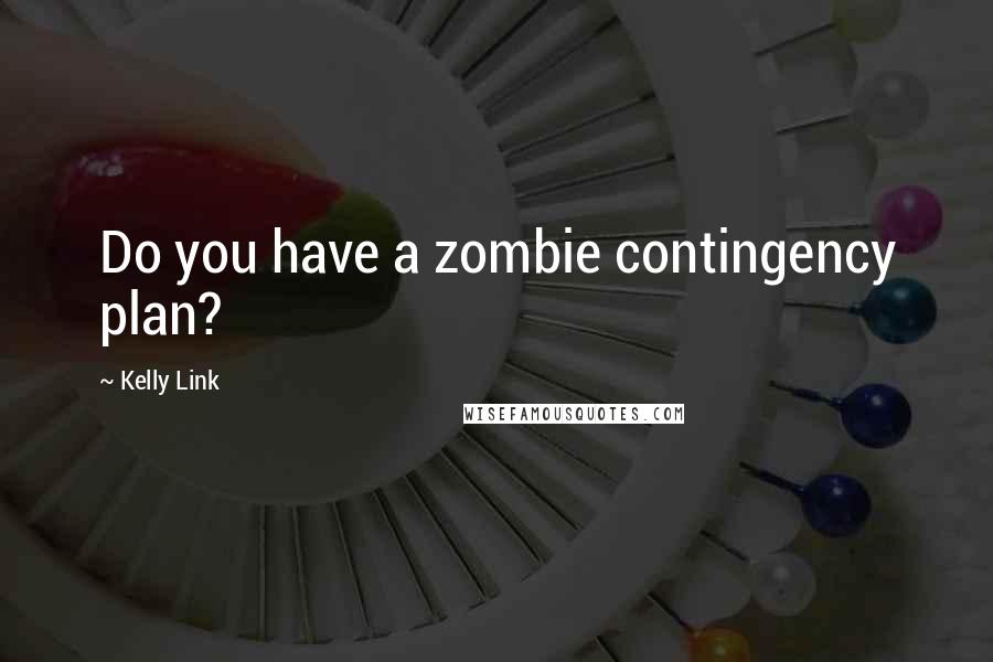 Kelly Link Quotes: Do you have a zombie contingency plan?