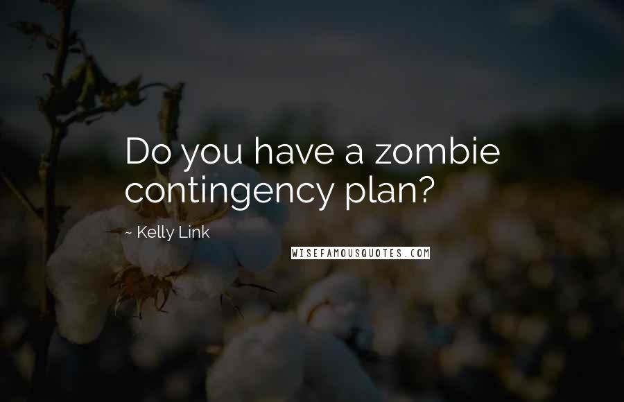 Kelly Link Quotes: Do you have a zombie contingency plan?