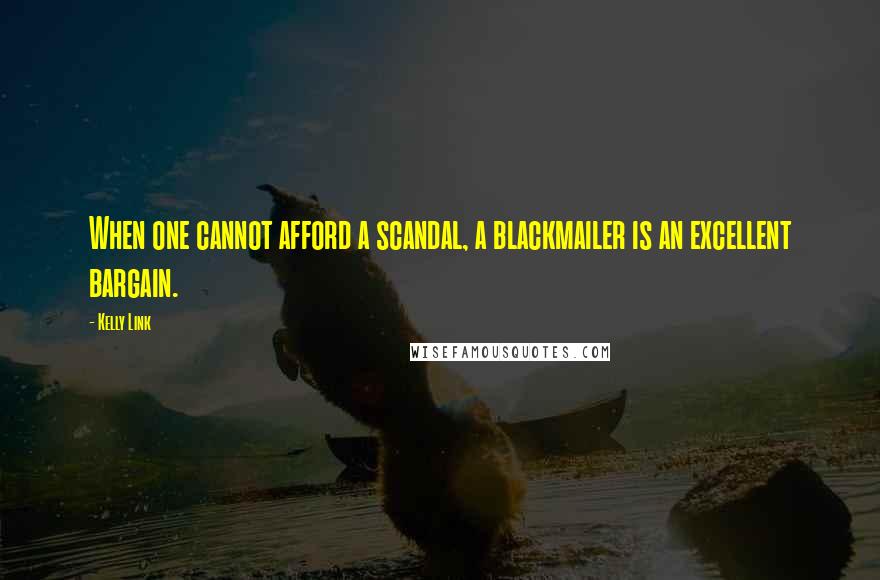 Kelly Link Quotes: When one cannot afford a scandal, a blackmailer is an excellent bargain.