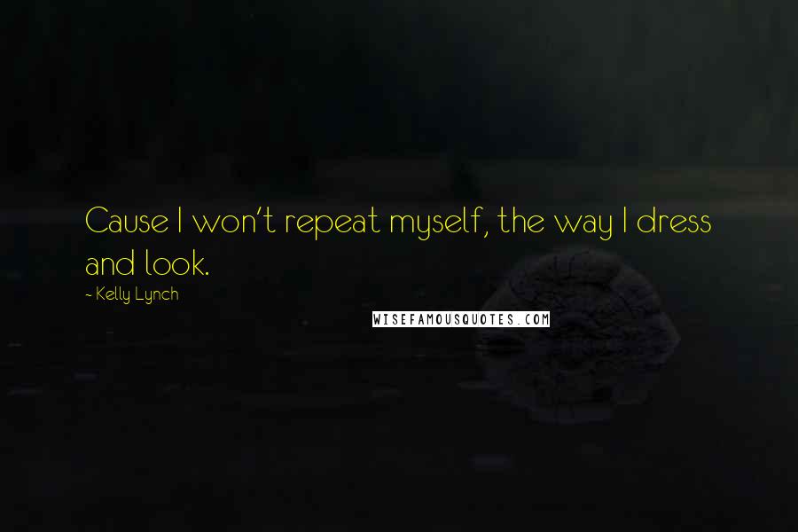 Kelly Lynch Quotes: Cause I won't repeat myself, the way I dress and look.