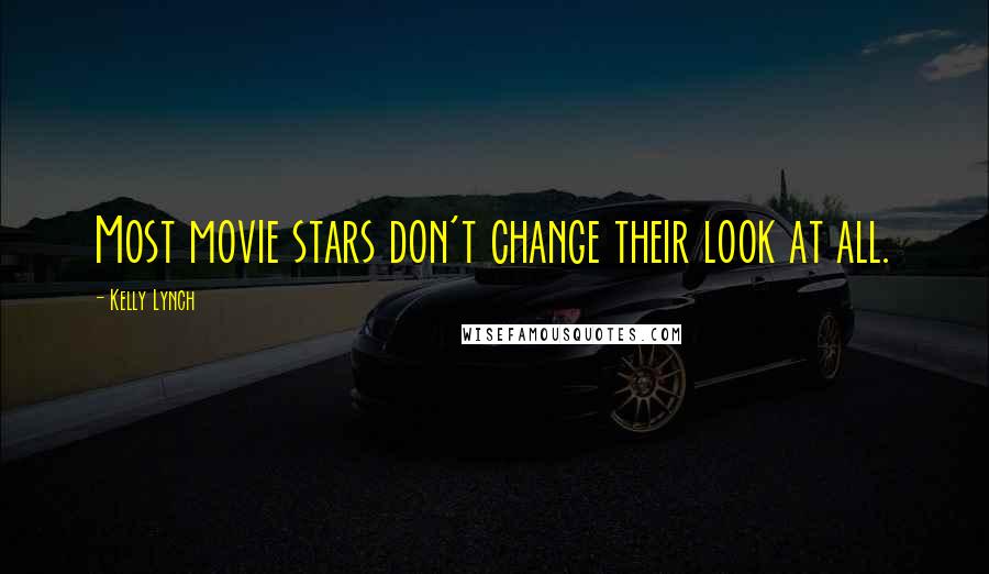 Kelly Lynch Quotes: Most movie stars don't change their look at all.