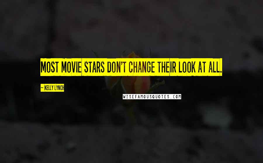 Kelly Lynch Quotes: Most movie stars don't change their look at all.