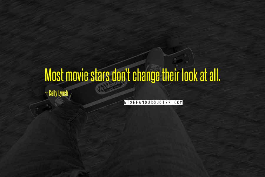 Kelly Lynch Quotes: Most movie stars don't change their look at all.