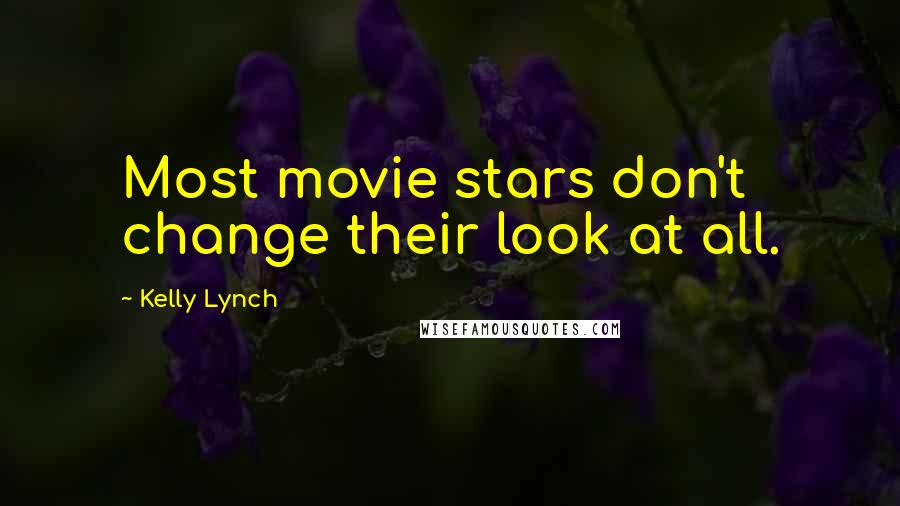 Kelly Lynch Quotes: Most movie stars don't change their look at all.