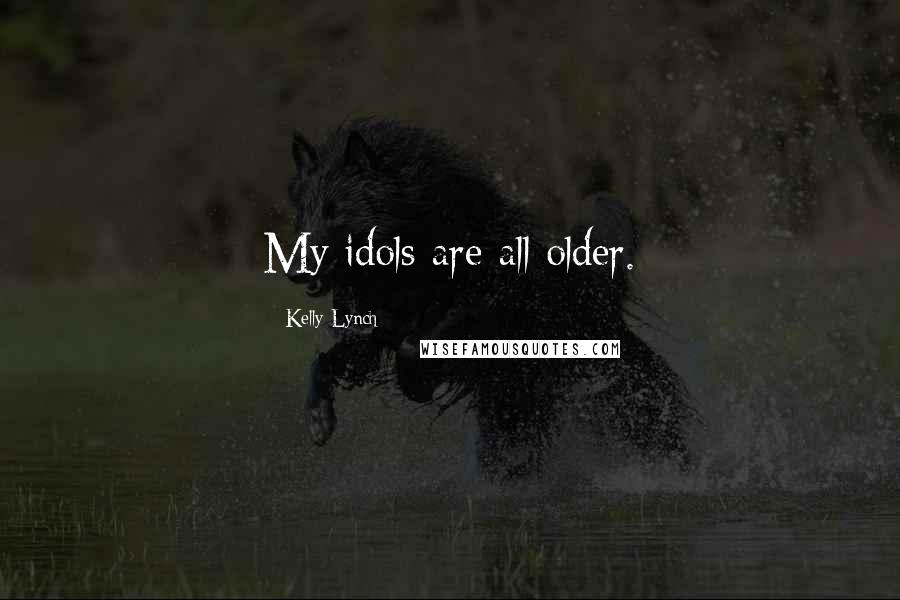 Kelly Lynch Quotes: My idols are all older.
