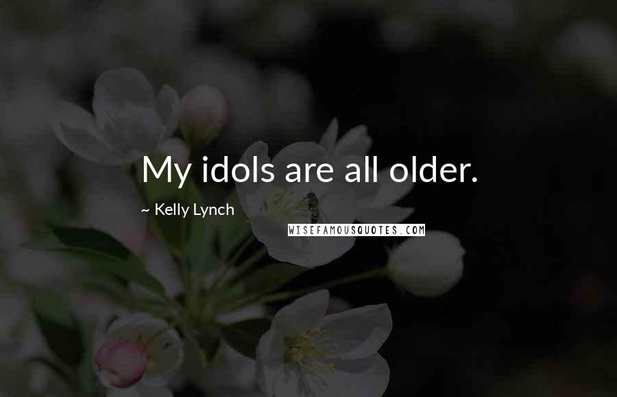 Kelly Lynch Quotes: My idols are all older.