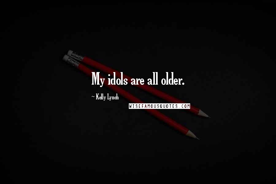 Kelly Lynch Quotes: My idols are all older.