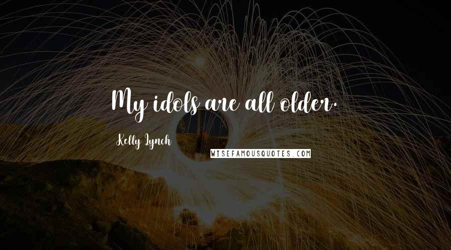 Kelly Lynch Quotes: My idols are all older.