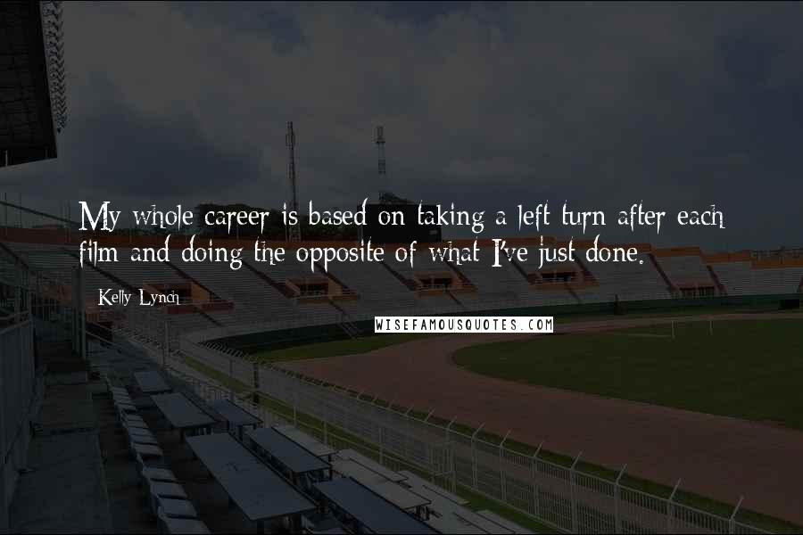 Kelly Lynch Quotes: My whole career is based on taking a left turn after each film and doing the opposite of what I've just done.